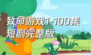 致命游戏1-100集短剧完整版