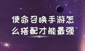 使命召唤手游怎么搭配才能最强