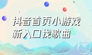 抖音首页小游戏新入口找歌曲