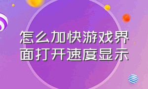 怎么加快游戏界面打开速度显示