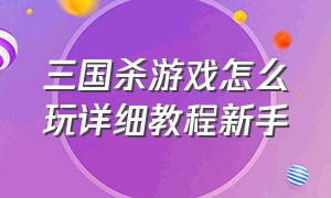 三国杀游戏怎么玩详细教程新手