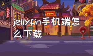 jellyfin手机端怎么下载