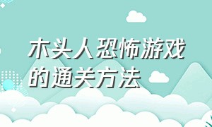 木头人恐怖游戏的通关方法