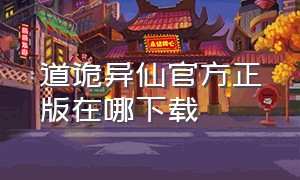 道诡异仙官方正版在哪下载