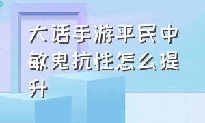 大话手游平民中敏鬼抗性怎么提升