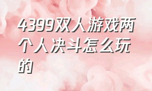 4399双人游戏两个人决斗怎么玩的