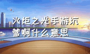 火炬之光手游坑爹啊什么意思