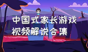 中国式家长游戏视频解说合集
