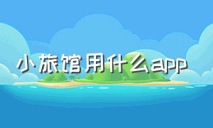 小旅馆用什么app