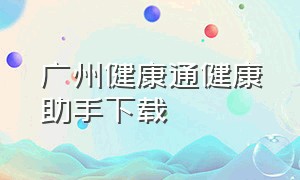 广州健康通健康助手下载