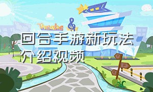 回合手游新玩法介绍视频