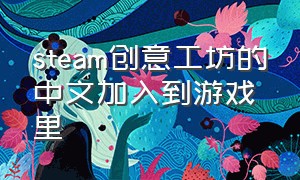 steam创意工坊的中文加入到游戏里