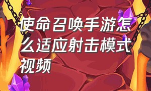 使命召唤手游怎么适应射击模式视频