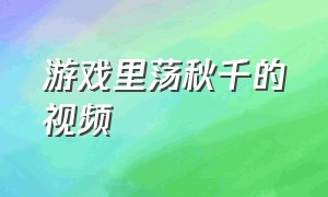 游戏里荡秋千的视频