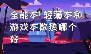 全能本 轻薄本和游戏本散热哪个好