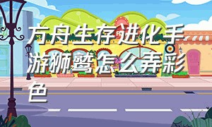 方舟生存进化手游狮鹫怎么弄彩色