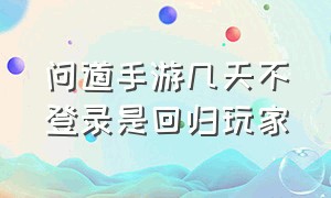 问道手游几天不登录是回归玩家