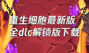 重生细胞最新版全dlc解锁版下载