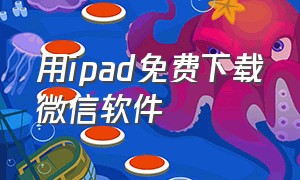 用ipad免费下载微信软件