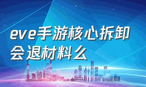 eve手游核心拆卸会退材料么