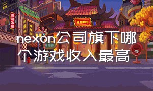 nexon公司旗下哪个游戏收入最高