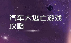 汽车大逃亡游戏攻略