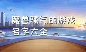 魔兽骚气的游戏名字大全