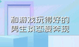 和游戏玩得好的男生谈恋爱奔现