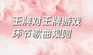 王牌对王牌游戏环节歌曲规则