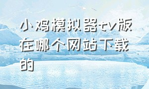 小鸡模拟器tv版在哪个网站下载的