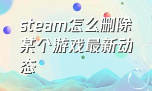 steam怎么删除某个游戏最新动态