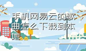 手机网易云的歌曲怎么下载到本地