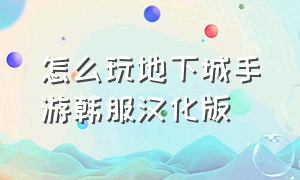 怎么玩地下城手游韩服汉化版