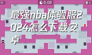 最强nba体验服2024怎么下载安卓