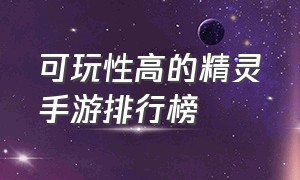 可玩性高的精灵手游排行榜