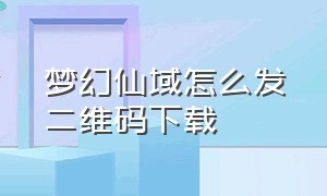 梦幻仙域怎么发二维码下载