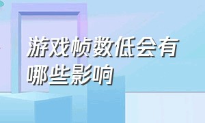 游戏帧数低会有哪些影响