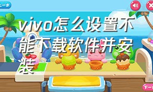 vivo怎么设置不能下载软件并安装