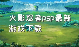 火影忍者psp最新游戏下载