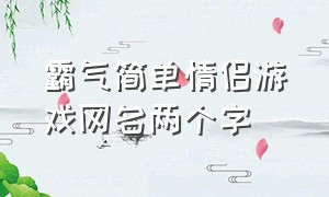 霸气简单情侣游戏网名两个字