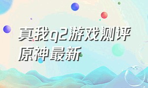 真我q2游戏测评原神最新