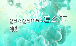 galagames怎么下载