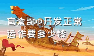 盲盒app开发正常运作要多少钱