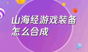 山海经游戏装备怎么合成