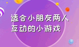 适合小朋友两人互动的小游戏