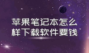 苹果笔记本怎么样下载软件要钱