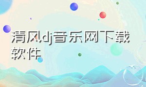 清风dj音乐网下载软件