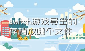 switch游戏导出的存档放哪个文件