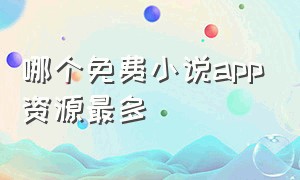 哪个免费小说app资源最多