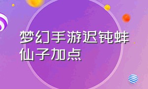 梦幻手游迟钝蚌仙子加点